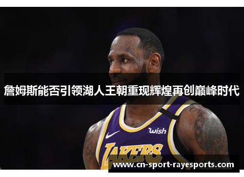詹姆斯能否引领湖人王朝重现辉煌再创巅峰时代