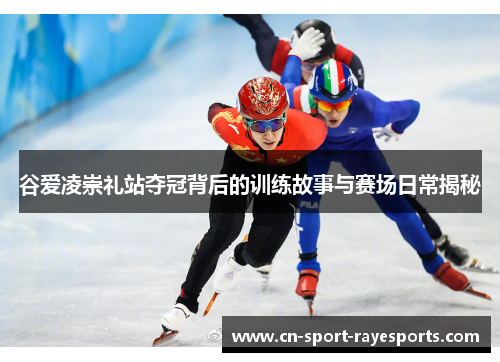 谷爱凌崇礼站夺冠背后的训练故事与赛场日常揭秘