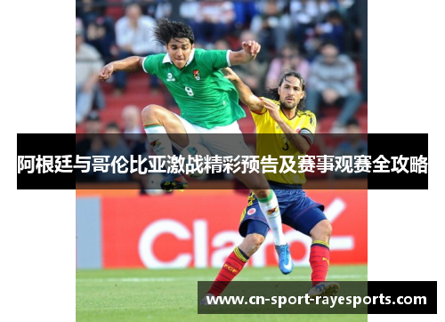 阿根廷与哥伦比亚激战精彩预告及赛事观赛全攻略