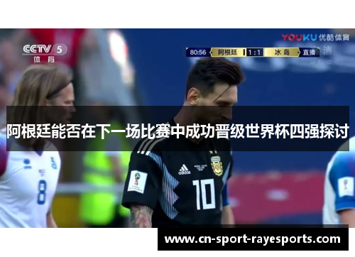 阿根廷能否在下一场比赛中成功晋级世界杯四强探讨
