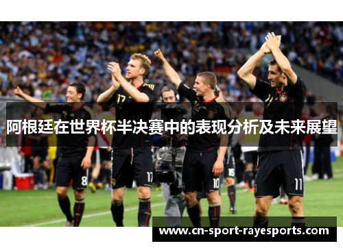 阿根廷在世界杯半决赛中的表现分析及未来展望