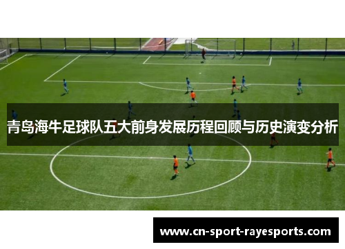 青岛海牛足球队五大前身发展历程回顾与历史演变分析 青岛海牛足球队五大前身发展历程回顾与历史演变分析