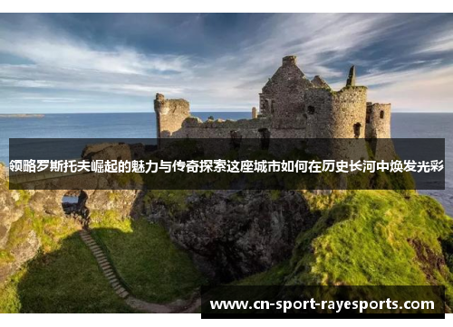 领略罗斯托夫崛起的魅力与传奇探索这座城市如何在历史长河中焕发光彩