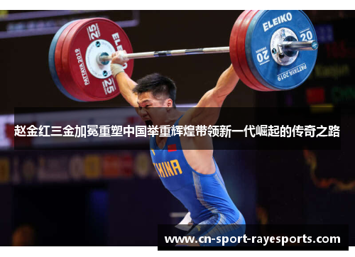 赵金红三金加冕重塑中国举重辉煌带领新一代崛起的传奇之路