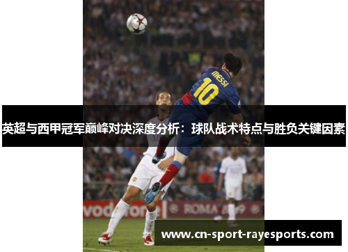 英超与西甲冠军巅峰对决深度分析：球队战术特点与胜负关键因素