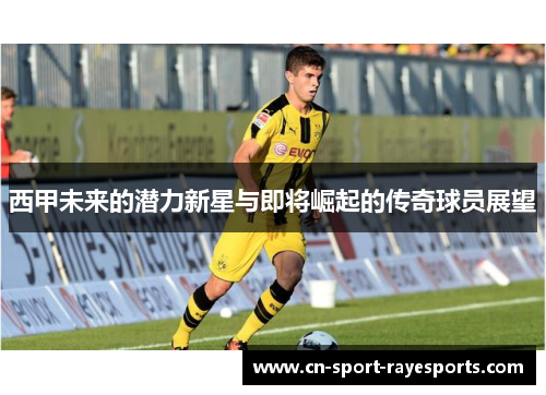西甲未来的潜力新星与即将崛起的传奇球员展望