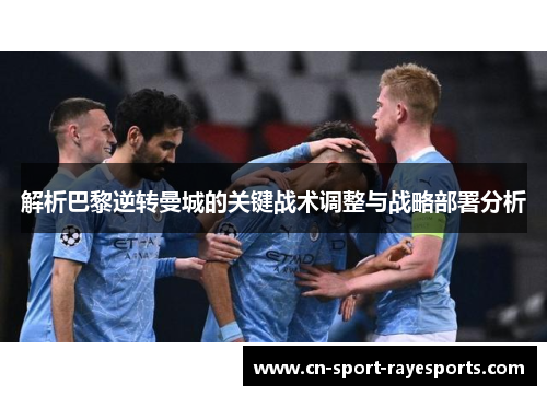 解析巴黎逆转曼城的关键战术调整与战略部署分析